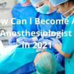 How Can I Become An Anesthesiologist in 2021