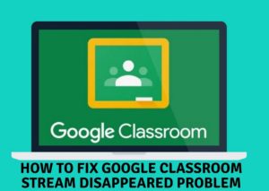 How to Fix Google Classroom stream Disappeared Problem