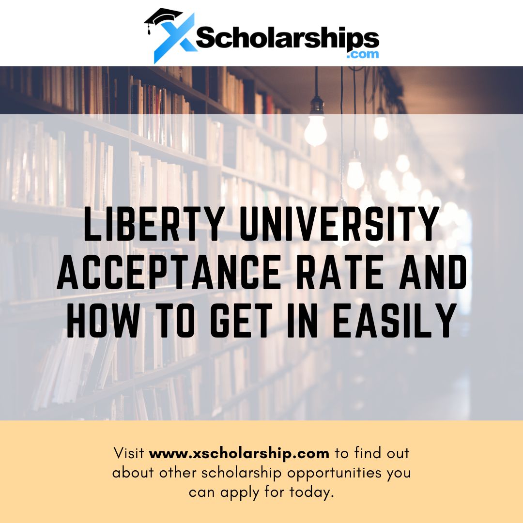 Liberty University Acceptance Rate and How to Get in Easily xScholarship
