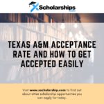 Texas A&M Acceptance Rate and How to Get Accepted Easily