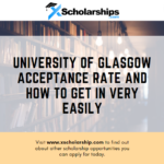 University of Glasgow လက်ခံမှုနှုန်းနှင့် အလွန်လွယ်ကူစွာ ဝင်ရောက်နည်း